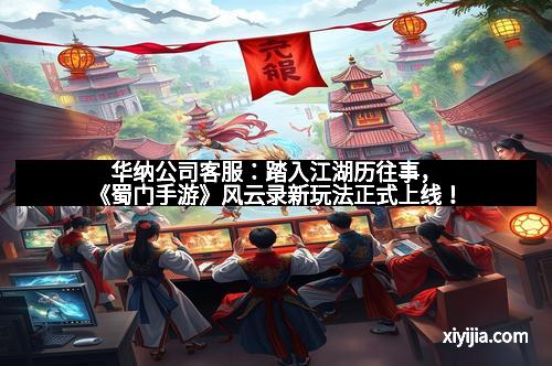 华纳公司客服：踏入江湖历往事，《蜀门手游》风云录新玩法正式上线！